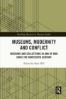 Museums, Modernity and Conflict : Museums and Collections in and of War since the Nineteenth Century - eBook
