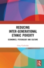 Reducing Inter-generational Ethnic Poverty : Economics, Psychology and Culture - eBook