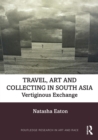 Travel, Art and Collecting in South Asia : Vertiginous Exchange - eBook