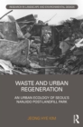 Waste and Urban Regeneration : An Urban Ecology of Seoul's Nanjido Post-landfill Park - eBook