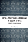 Media Power and Hegemony in South Africa : The Myth of Independence - eBook