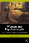 Women and Psychoanalysis : The Collected Papers of Lucy Holmes - eBook