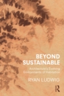 Beyond Sustainable : Architecture's Evolving Environments of Habitation - eBook