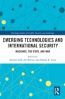 Emerging Technologies and International Security : Machines, the State, and War - eBook
