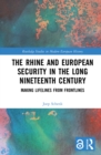 The Rhine and European Security in the Long Nineteenth Century : Making Lifelines from Frontlines - eBook