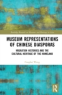 Museum Representations of Chinese Diasporas : Migration Histories and the Cultural Heritage of the Homeland - eBook