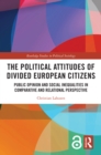 The Political Attitudes of Divided European Citizens : Public Opinion and Social Inequalities in Comparative and Relational Perspective - eBook