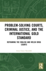 Problem-Solving Courts, Criminal Justice, and the International Gold Standard : Reframing the English and Welsh Drug Courts - eBook