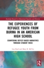The Experiences of Refugee Youth from Burma in an American High School : Countering Deficit-Based Narratives through Student Voice - eBook