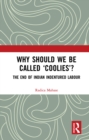 Why Should We Be Called 'Coolies'? : The End of Indian Indentured Labour - eBook