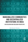 Marginalized Communities and Decentralized Institutions in India : An Exclusion and Inclusion Perspective - eBook