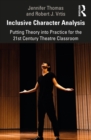 Inclusive Character Analysis : Putting Theory into Practice for the 21st Century Theatre Classroom - eBook