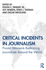 Critical Incidents in Journalism : Pivotal Moments Reshaping Journalism around the World - eBook