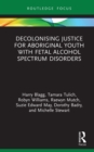 Decolonising Justice for Aboriginal youth with Fetal Alcohol Spectrum Disorders - eBook