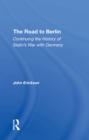 The Road To Berlin : Continuing The History Of Stalin's War With Germany - eBook
