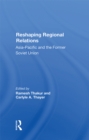 Reshaping Regional Relations : Asia-pacific And The Former Soviet Union - eBook