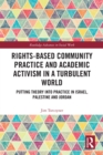 Rights-Based Community Practice and Academic Activism in a Turbulent World : Putting Theory into Practice in Israel, Palestine and Jordan - eBook