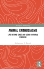 Animal Enthusiasms : Life Beyond Cage and Leash in Rural Pakistan - eBook