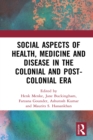 Social Aspects of Health, Medicine and Disease in the Colonial and Post-colonial Era - eBook