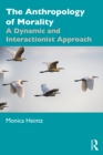 The Anthropology of Morality : A Dynamic and Interactionist Approach - eBook