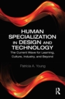 Human Specialization in Design and Technology : The Current Wave for Learning, Culture, Industry, and Beyond - eBook