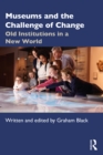 Museums and the Challenge of Change : Old Institutions in a New World - eBook