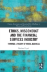 Ethics, Misconduct and the Financial Services Industry : Towards a Theory of Moral Business - eBook