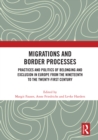 Migrations and Border Processes : Practices and Politics of Belonging and Exclusion in Europe from the Nineteenth to the Twenty-First Century - eBook