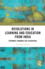 Revolutions in Learning and Education from India : Pathways towards the Pluriverse - eBook
