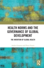 Health Norms and the Governance of Global Development : The Invention of Global Health - eBook