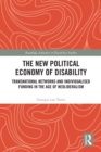 The New Political Economy of Disability : Transnational Networks and Individualised Funding in the Age of Neoliberalism - eBook