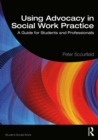 Using Advocacy in Social Work Practice : A Guide for Students and Professionals - eBook