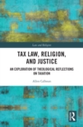 Tax Law, Religion, and Justice : An Exploration of Theological Reflections on Taxation - eBook