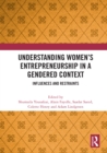 Understanding Women's Entrepreneurship in a Gendered Context : Influences and Restraints - eBook