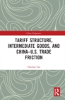 Tariff Structure, Intermediate Goods, and China-U.S. Trade Friction - eBook