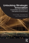 Unlocking Strategic Innovation : Competitive Success in a Disruptive Environment - eBook