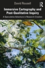 Immersive Cartography and Post-Qualitative Inquiry : A Speculative Adventure in Research-Creation - eBook