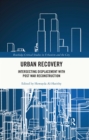 Urban Recovery : Intersecting Displacement with Post War Reconstruction - eBook