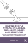 Helping People Overcome Suicidal Thoughts, Urges and Behaviour : Suicide-focused Intervention Skills for Health and Social Care Professionals - eBook