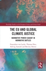The EU and Global Climate Justice : Normative Power Caught in Normative Battles - eBook
