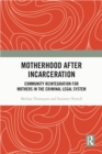 Motherhood after Incarceration : Community Reintegration for Mothers in the Criminal Legal System - eBook