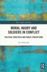 Moral Injury and Soldiers in Conflict : Political Practices and Public Perceptions - eBook