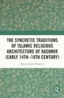 The Syncretic Traditions of Islamic Religious Architecture of Kashmir (Early 14th -18th Century) - eBook