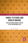 Family Fictions and World Making : Irish and Indian Women's Writing in the Contemporary Era - eBook