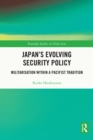 Japan's Evolving Security Policy : Militarisation within a Pacifist Tradition - eBook