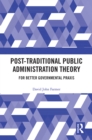 Post-Traditional Public Administration Theory : For Better Governmental Praxis - eBook