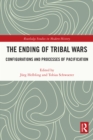 The Ending of Tribal Wars : Configurations and Processes of Pacification - eBook