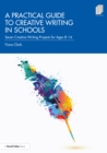 A Practical Guide to Creative Writing in Schools : Seven Creative Writing Projects for Ages 8-14 - eBook