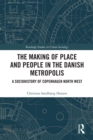 The Making of Place and People in the Danish Metropolis : A Sociohistory of Copenhagen North West - eBook