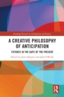 A Creative Philosophy of Anticipation : Futures in the Gaps of the Present - eBook